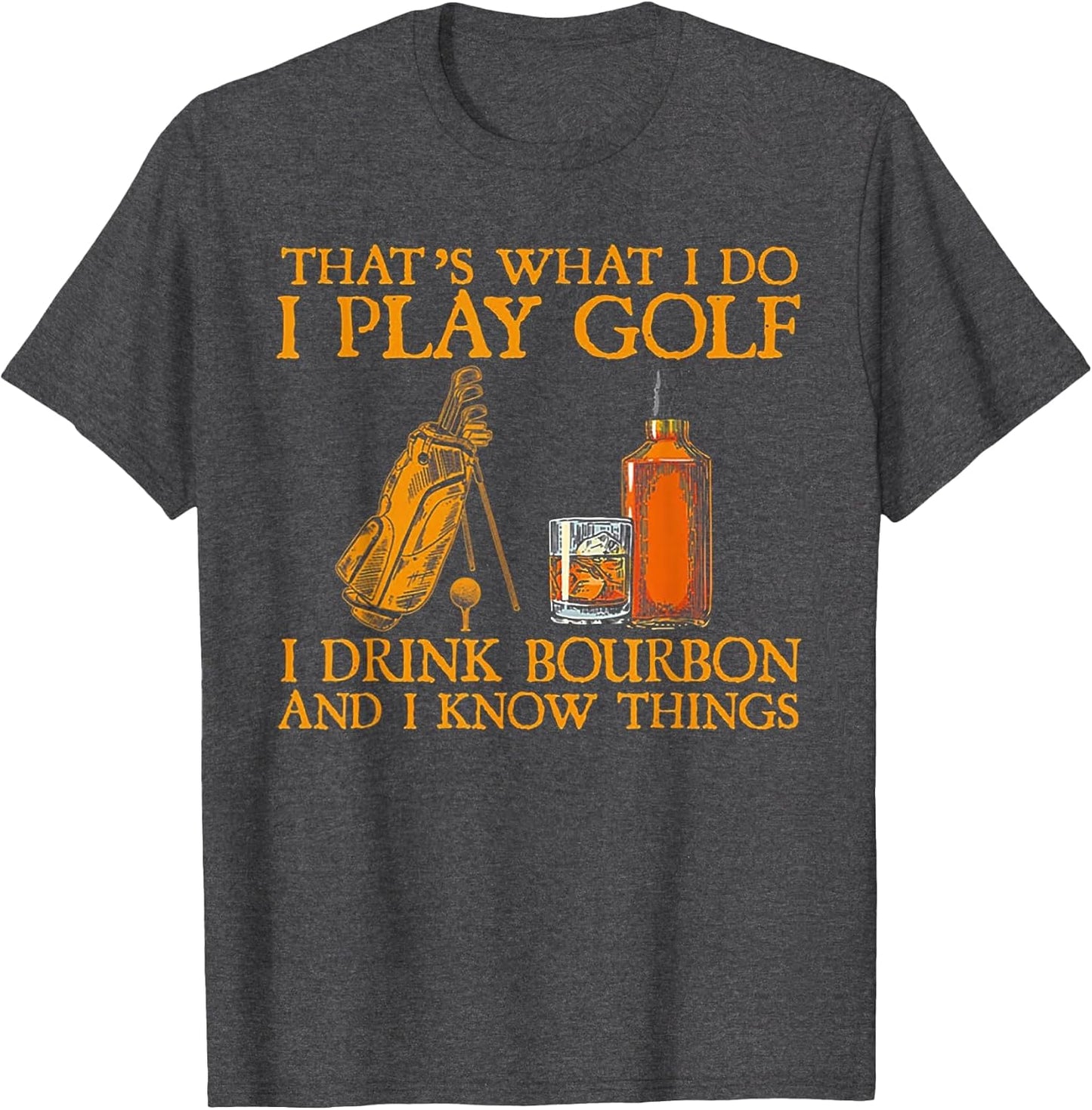 That's What I Do I Play Golf I Drink Bourbon & I Know Things