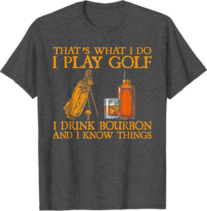 That's What I Do I Play Golf I Drink Bourbon & I Know Things
