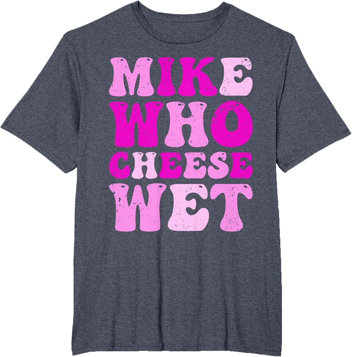 Mike who Cheese Wet Inappropriate Adult Humor Embarrassing