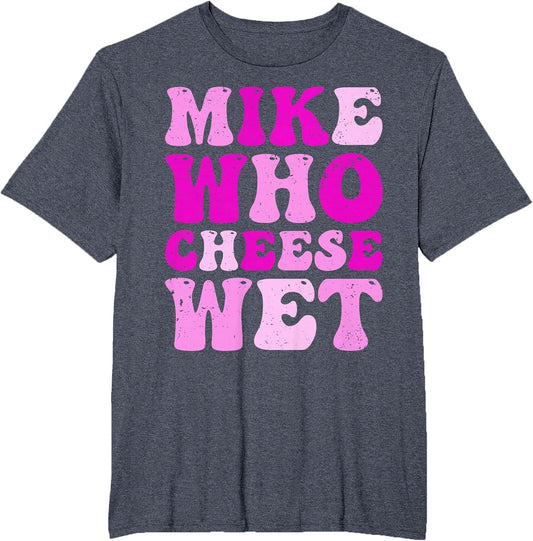 Mike who Cheese Wet Inappropriate Adult Humor Embarrassing