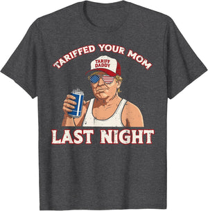Trump Tariffed Your Mom Last Night Funny Saying Meme Dad Men