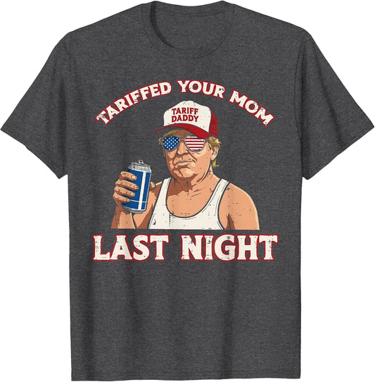 Trump Tariffed Your Mom Last Night Funny Saying Meme Dad Men