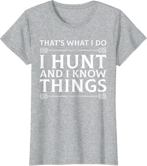 I Hunt and I Know Things Sarcastic Hunter Fun T Shirt