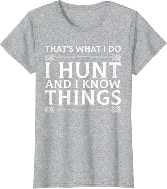 I Hunt and I Know Things Sarcastic Hunter Fun T Shirt