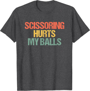 Scissoring Hurts My Balls - Funny Saying Sarcastic Guys Men