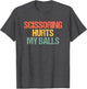 Scissoring Hurts My Balls - Funny Saying Sarcastic Guys Men