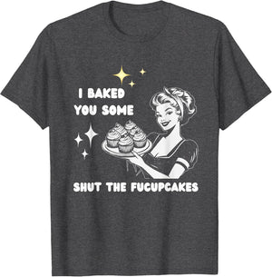 I Baked You Some Shut The Fucupcakes Bake Cupcakes