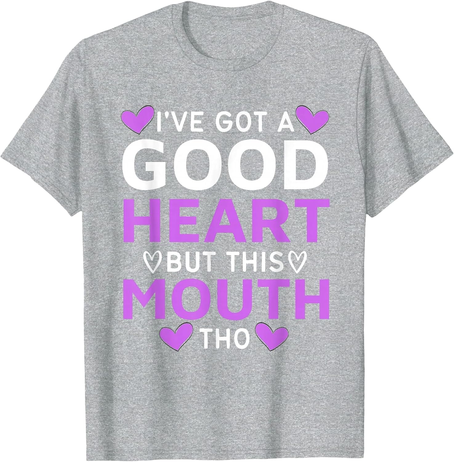 I've Got A Good Heart But This Mouth THO Mouth Sarcastic