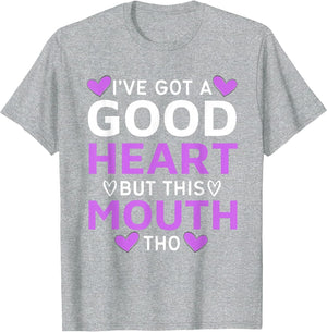 I've Got A Good Heart But This Mouth THO Mouth Sarcastic