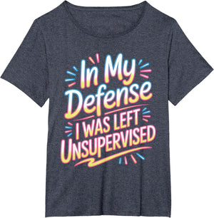 in My Defense I was Left Unsupervised Funny Saying