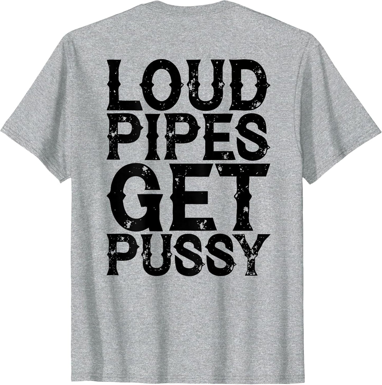Loud Pipes Get Pussy Funny Sarcastic Saying (ON Back)