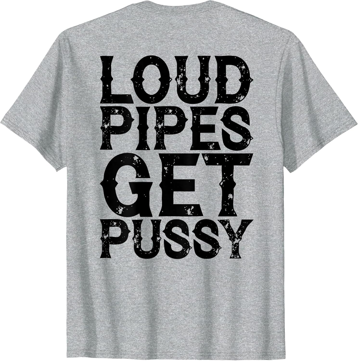 Loud Pipes Get Pussy Funny Sarcastic Saying (ON Back)
