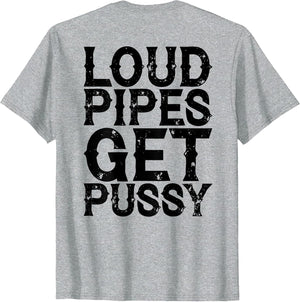 Loud Pipes Get Pussy Funny Sarcastic Saying (ON Back)