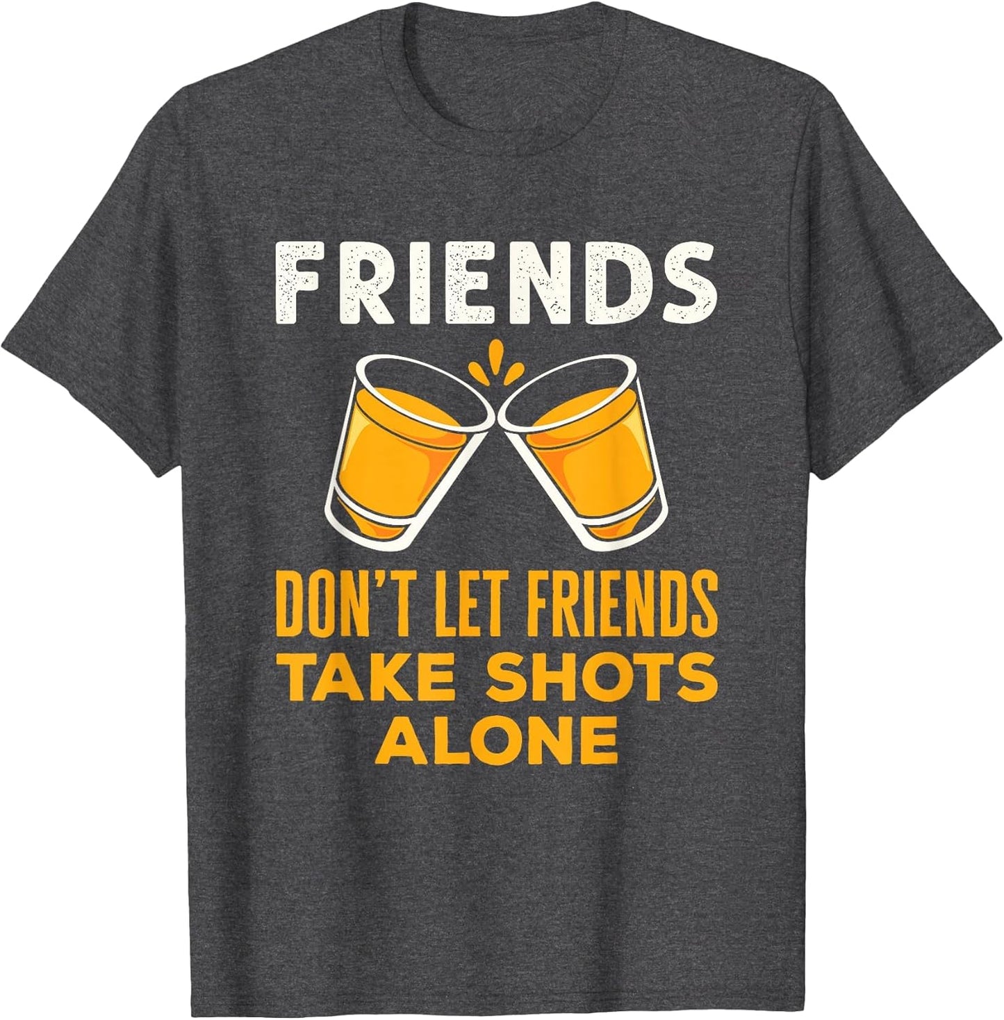 Friends Don't Let Friends Take Shots Alone Funny Drinking
