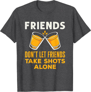 Friends Don't Let Friends Take Shots Alone Funny Drinking