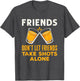 Friends Don't Let Friends Take Shots Alone Funny Drinking