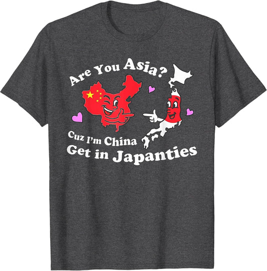 are You Asia C.u.z I'm China Get in Japanties Funny Quote