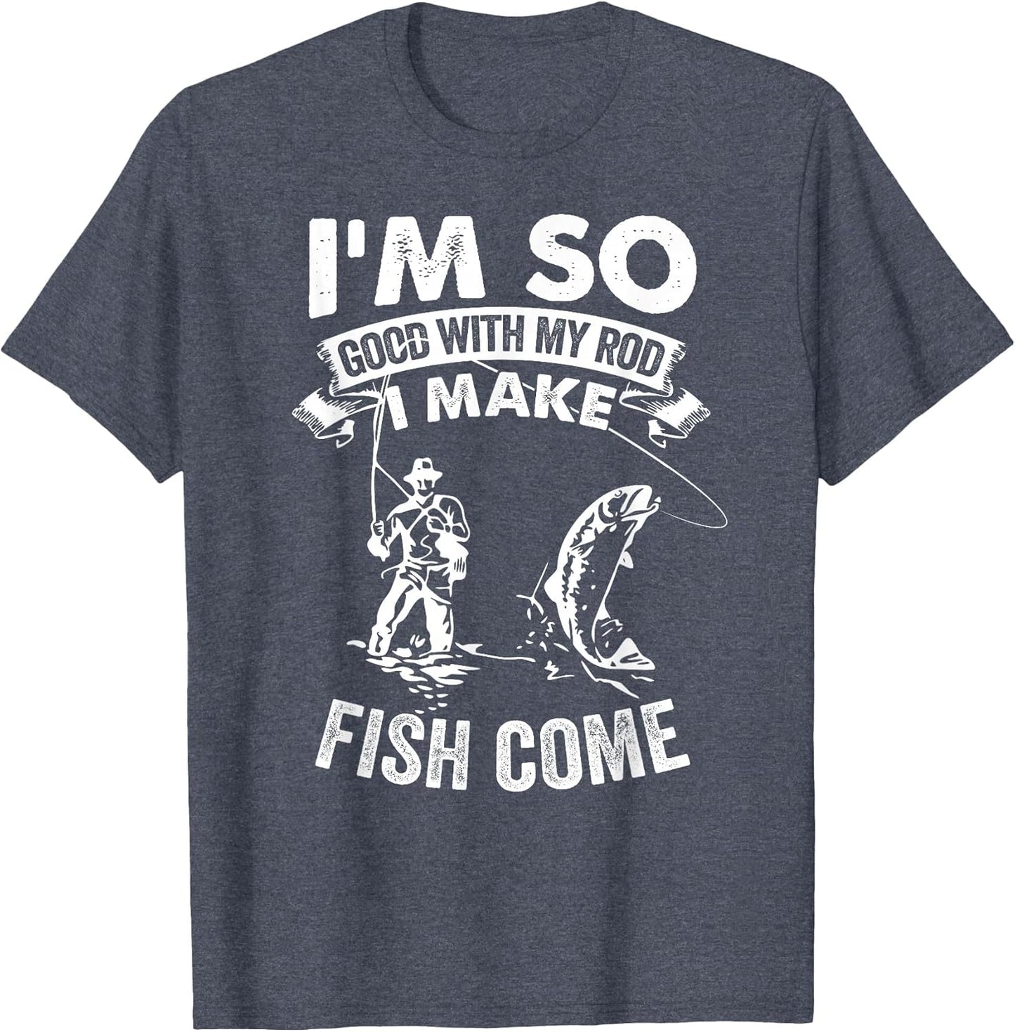 I'm So Good with My Rod I Make Fish Come