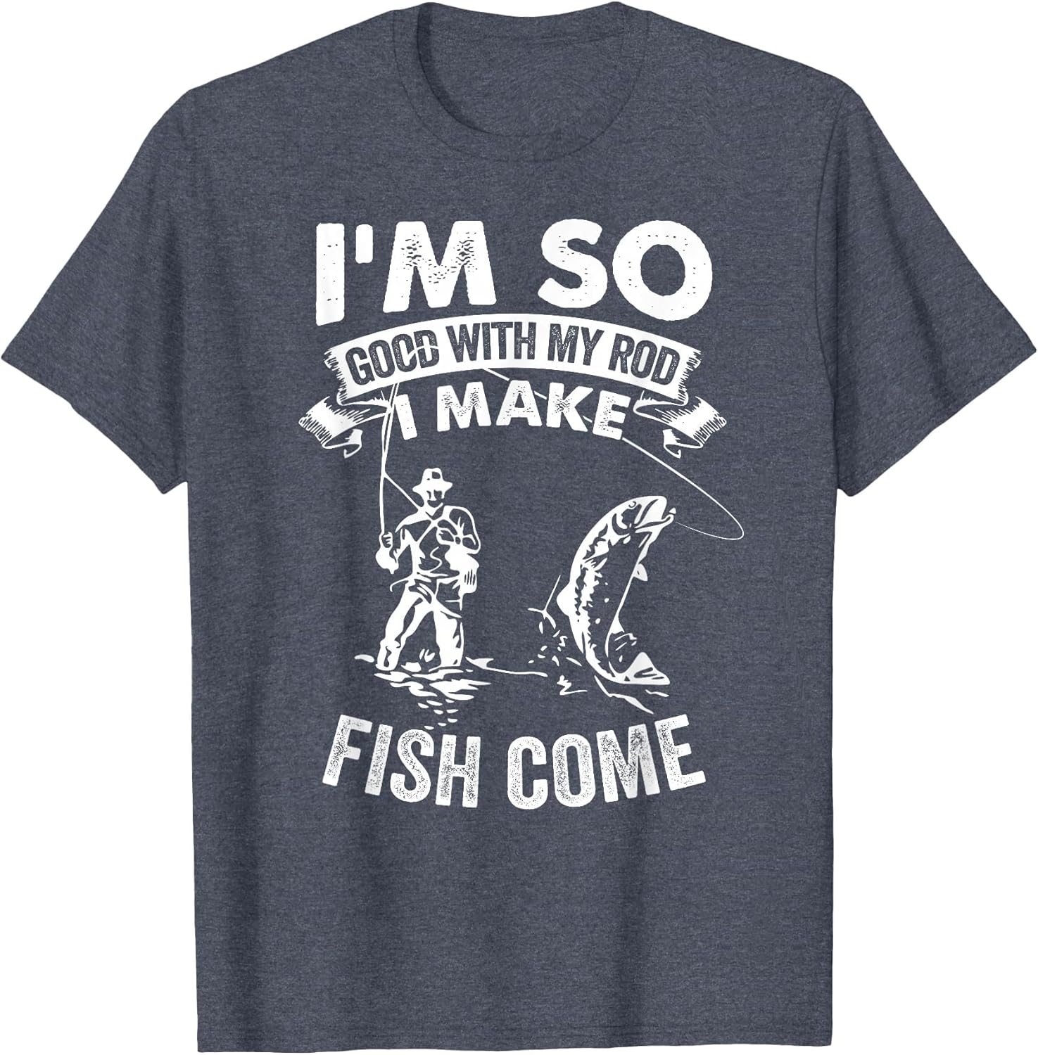 I'm So Good with My Rod I Make Fish Come