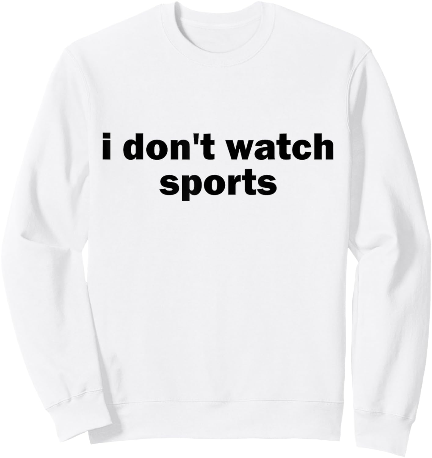 I Don't Watch Sports Joke Anti Sports Unathletic Sarcastic Sweatshirt - Sweatshirt | White