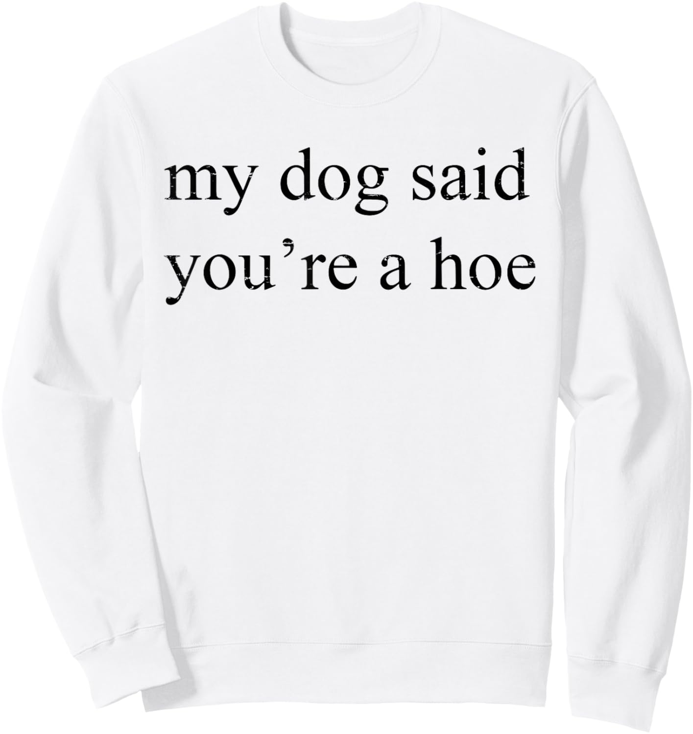 Vintage Retro My Dog Said You're A Hoe Funny Dog Lovers Men Women Sweatshirt - Sweatshirt | White