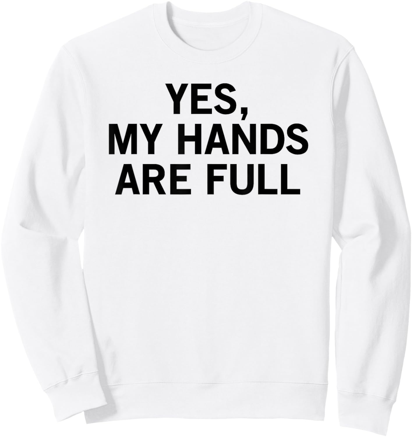 Yes My Hands Are Full Sweatshirt - Sweatshirt | White