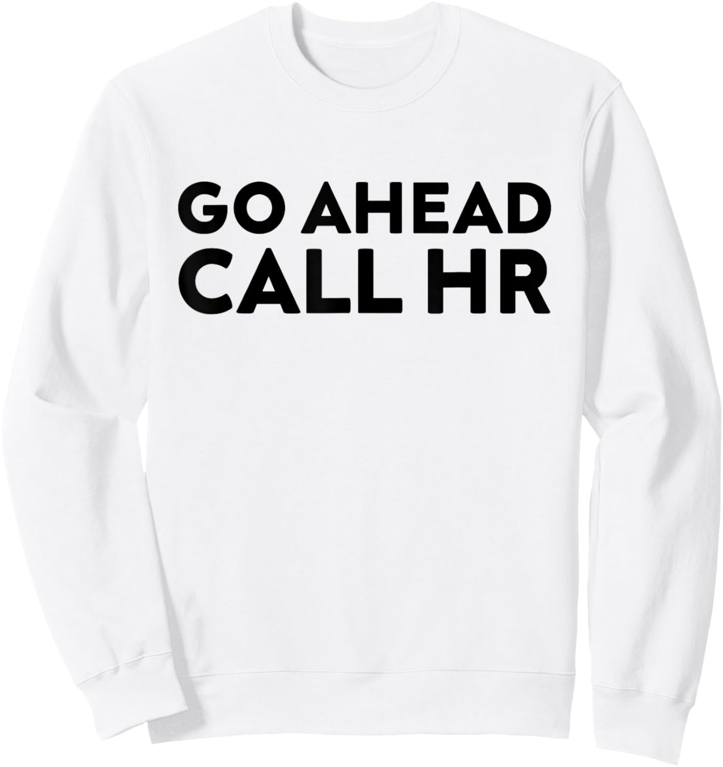 Go Ahead Call HR Funny Sarcastic Quote HR Sweatshirt - Sweatshirt | White