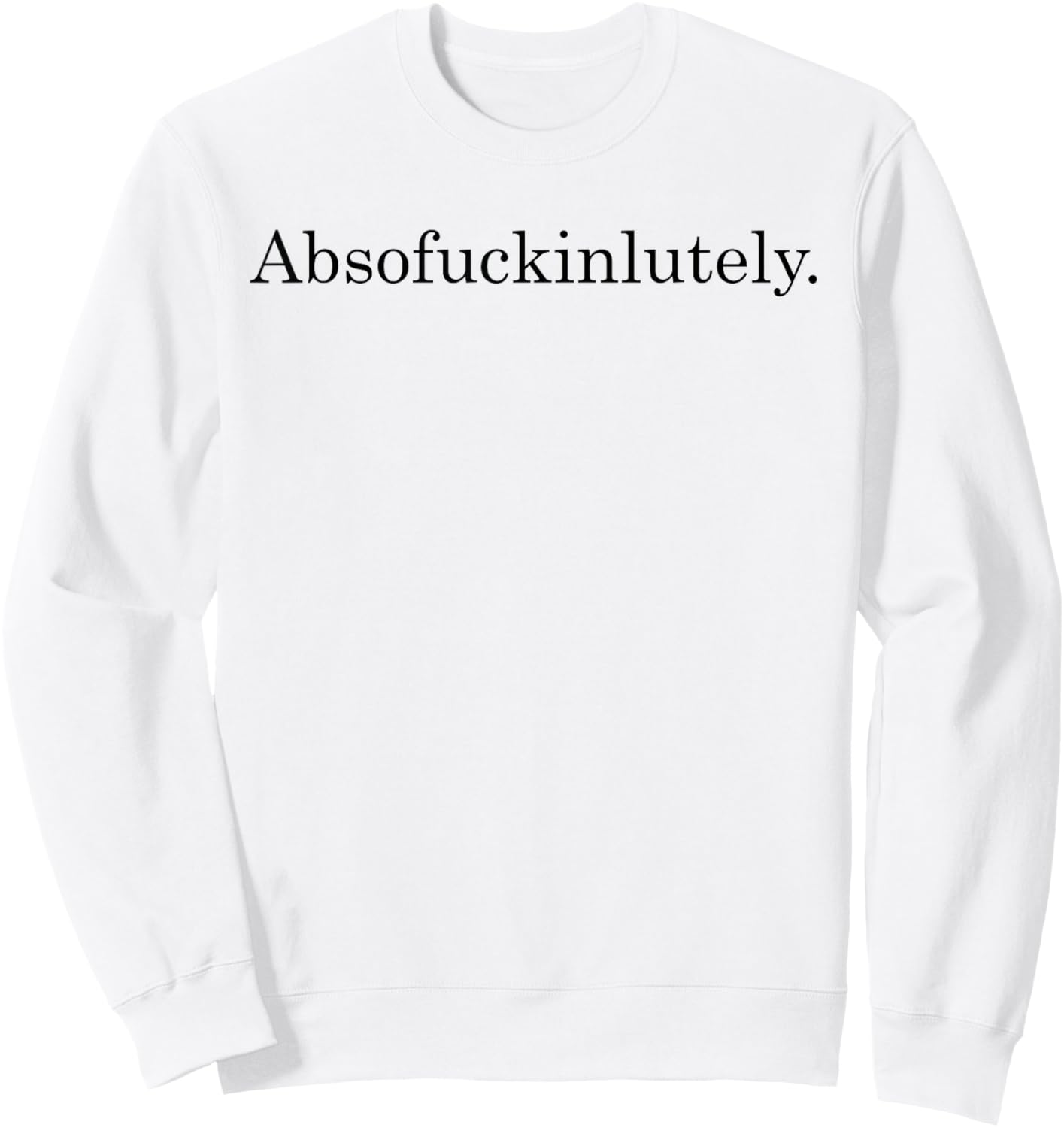 Absofuckinglutely Funny Inspirational Sweatshirt - Sweatshirt | White