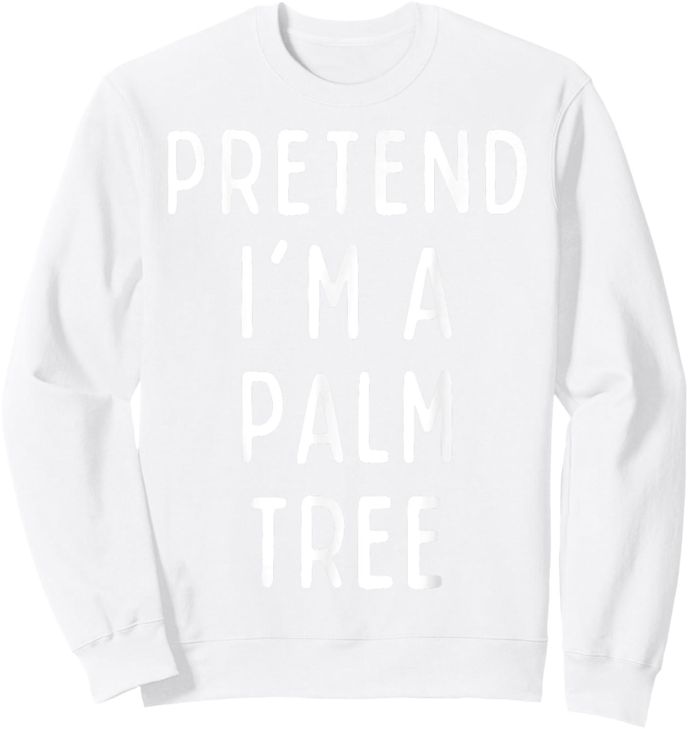 Pretend I'm a Palm Tree Matching Costume Funny Halloween Sweatshirt - Sweatshirt | White