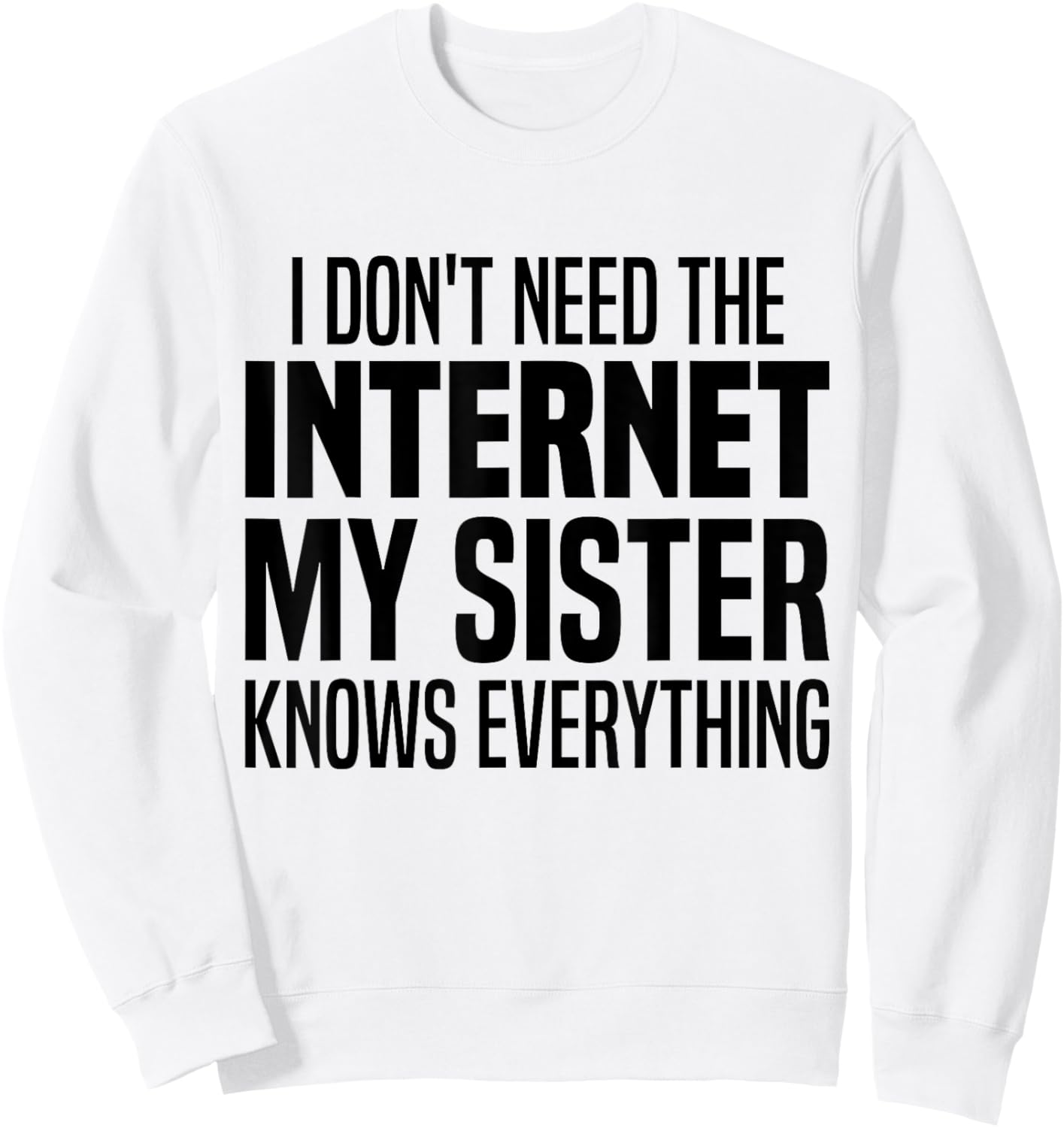 I Don't Need The Internet My Sister Knows Everything Funny Sweatshirt - Sweatshirt | White