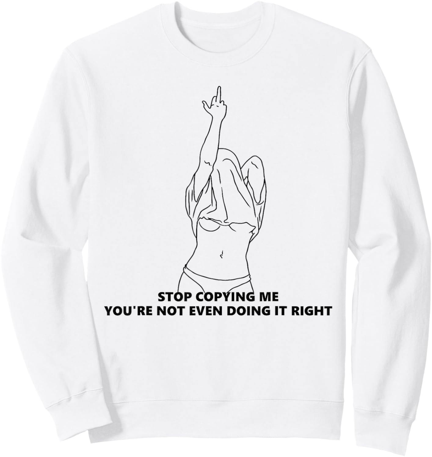 Stop Copying Me You're Not Even Doing It Right Funny design Sweatshirt - Sweatshirt | White