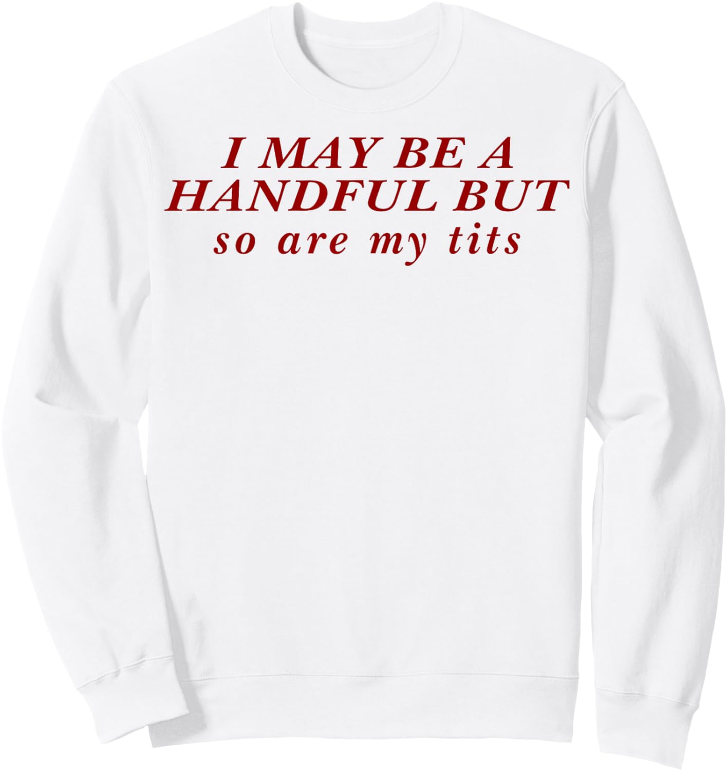 I May Be A Handful But So Are My Tits Sweatshirt - Sweatshirt | White