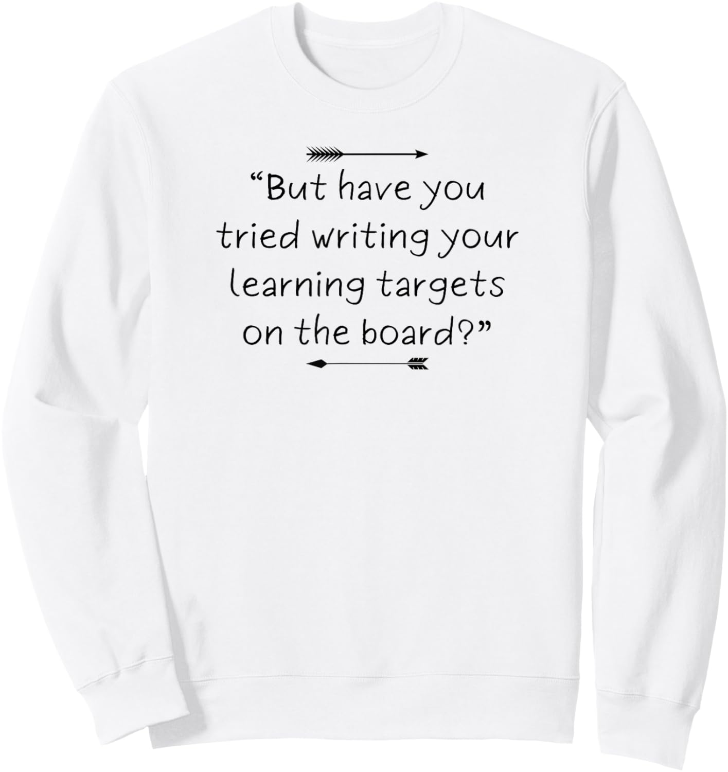Funny and Sarcastic Teacher Quote About Learning Targets Sweatshirt - Sweatshirt | White