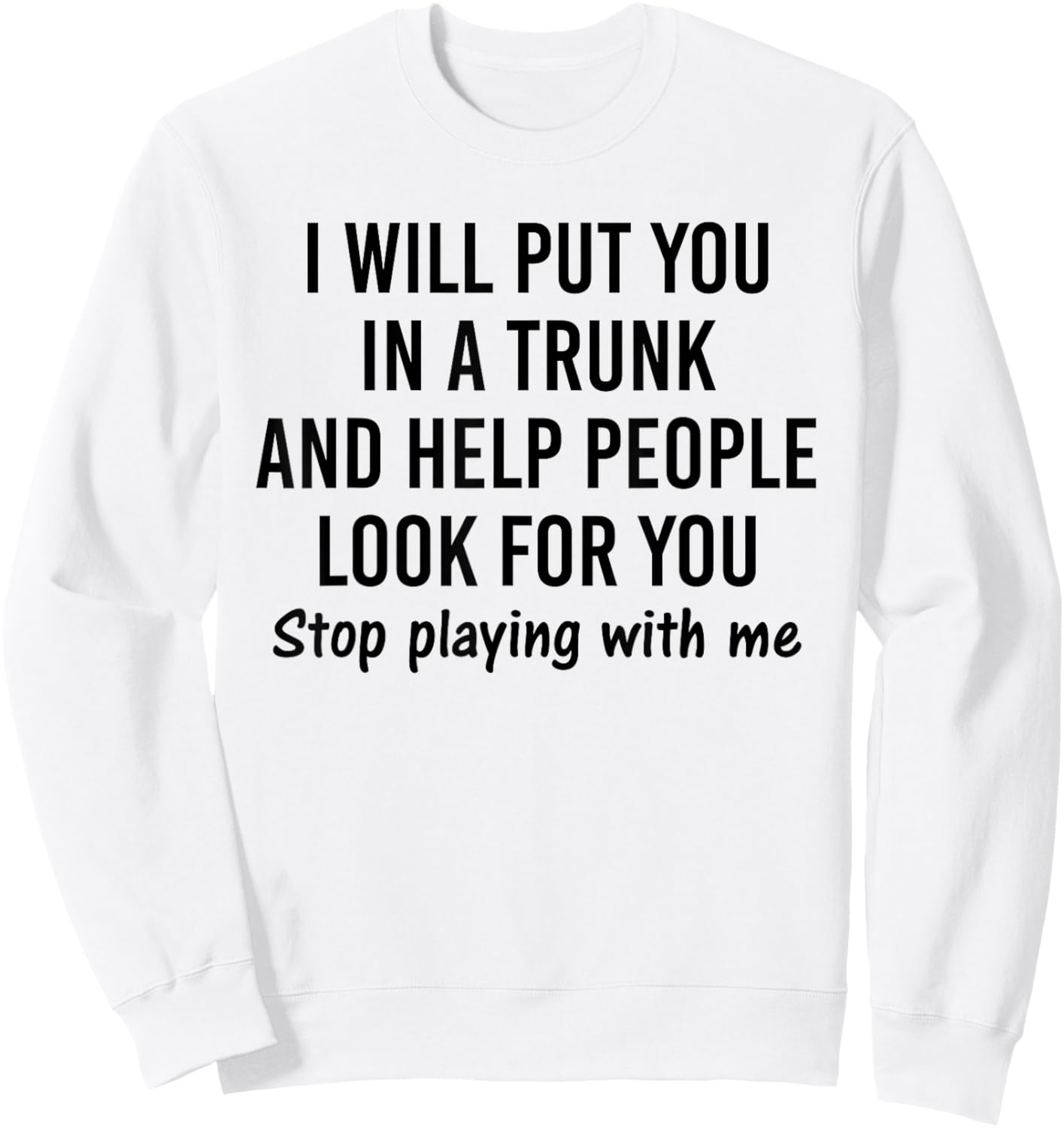 I will put you in a trunk and help people look for you Sweatshirt - Sweatshirt | White