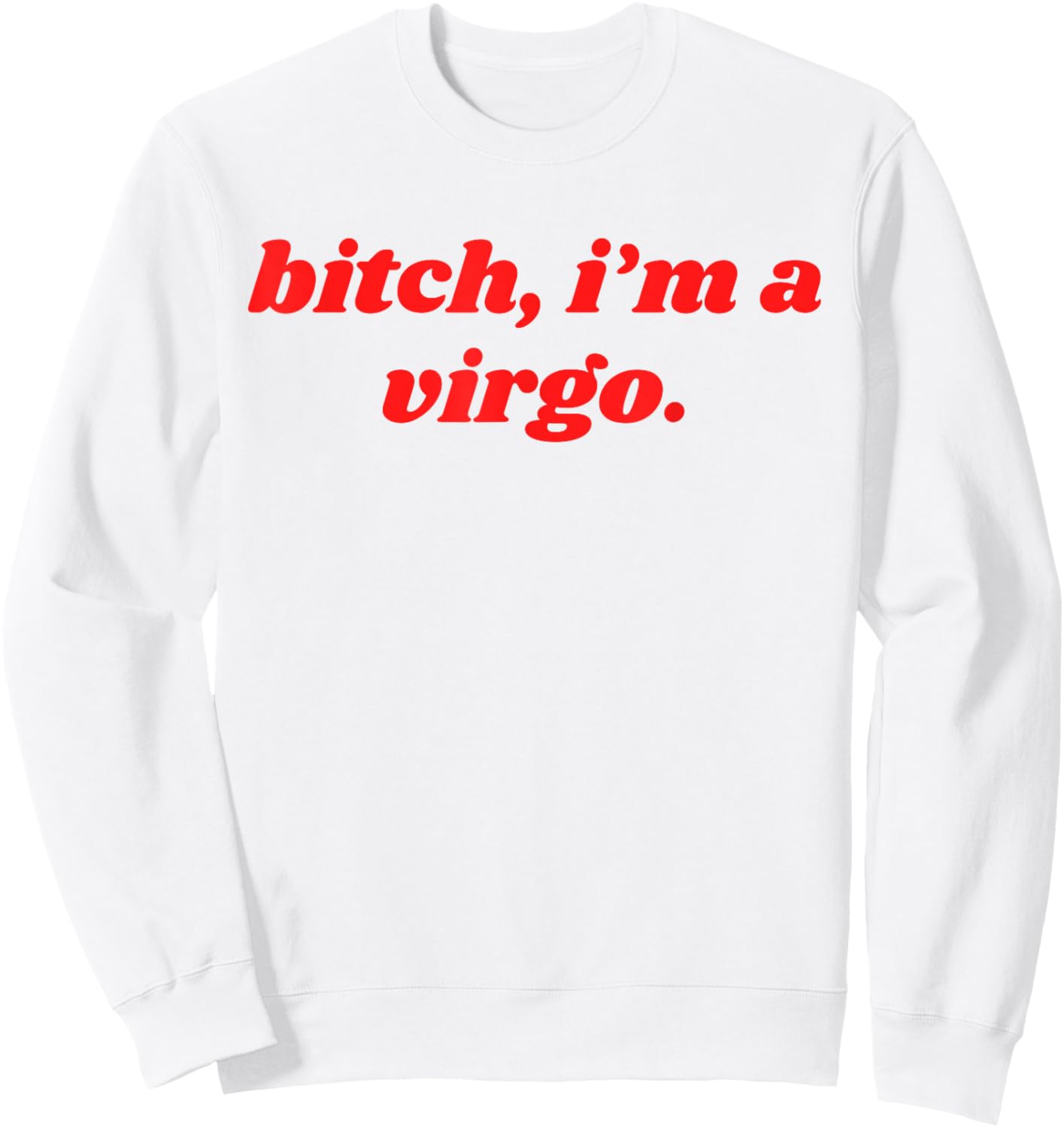 Bitch I'm A Virgo Funny Horoscope Slogan Attitude Statement Sweatshirt - Sweatshirt | White