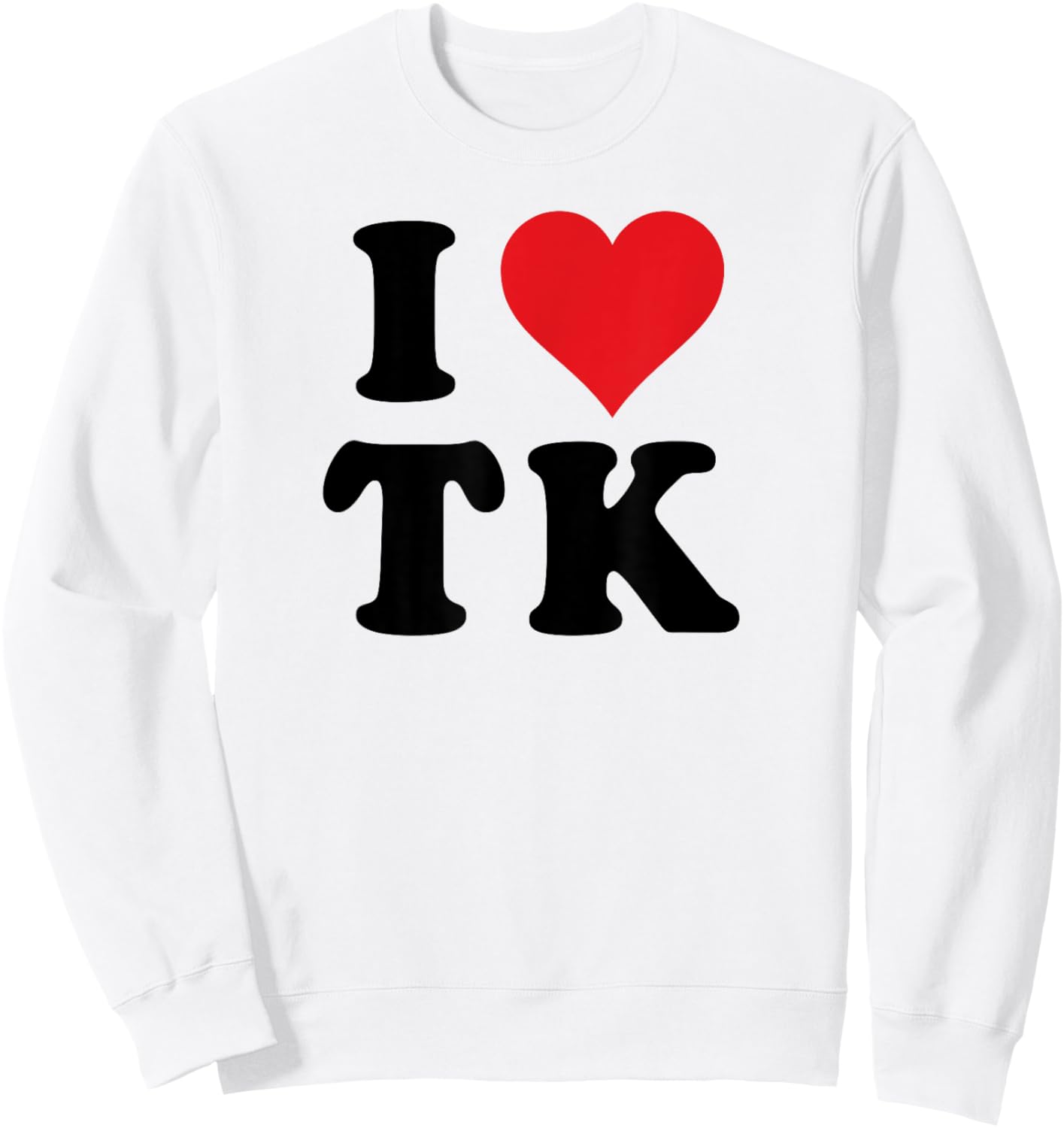 I Heart TK Initials I Love T.K. First And Last Name T K Sweatshirt - Sweatshirt | White