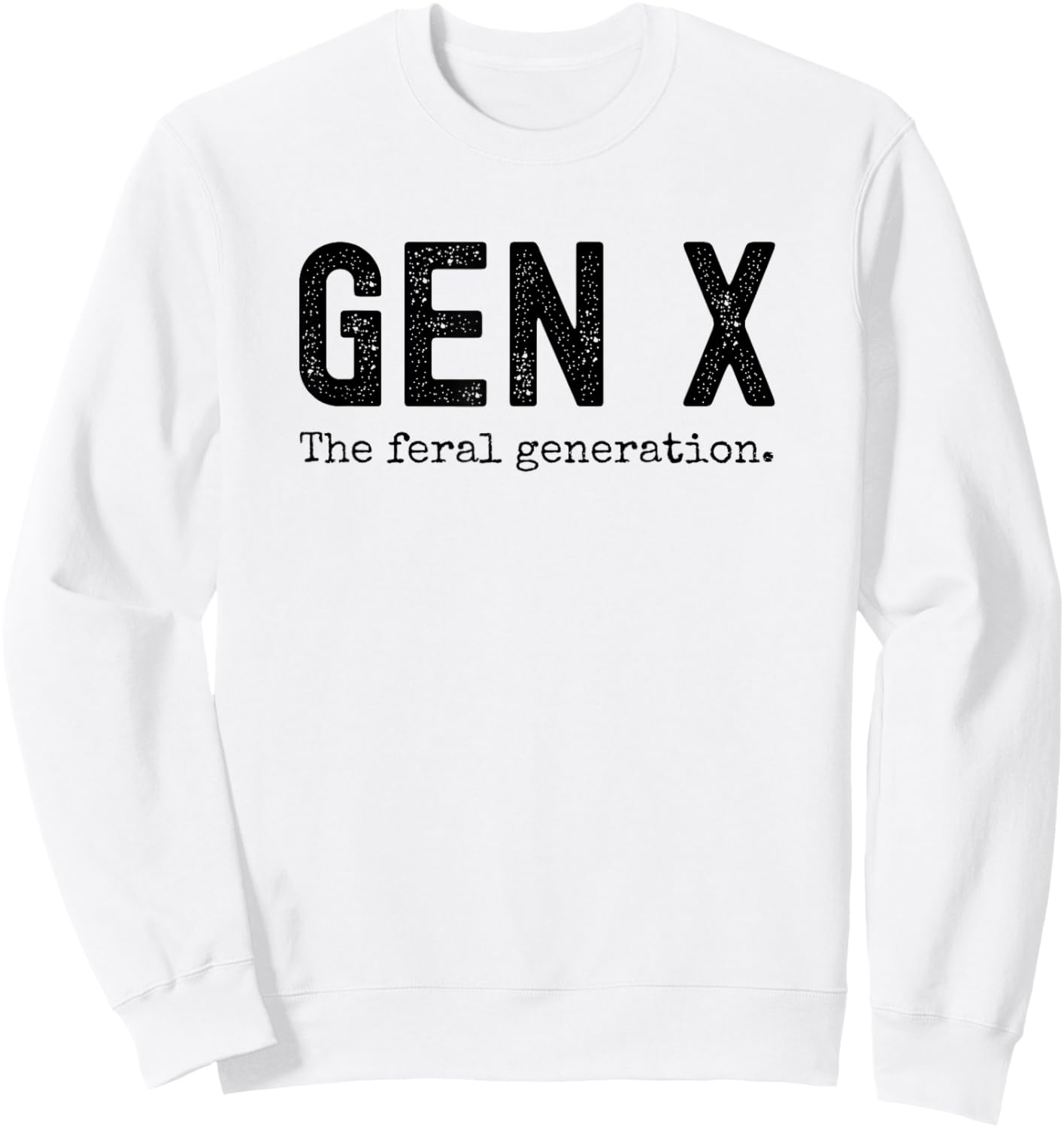 Gen X the feral generation. Funny Generation X saying joke Sweatshirt - Sweatshirt | White