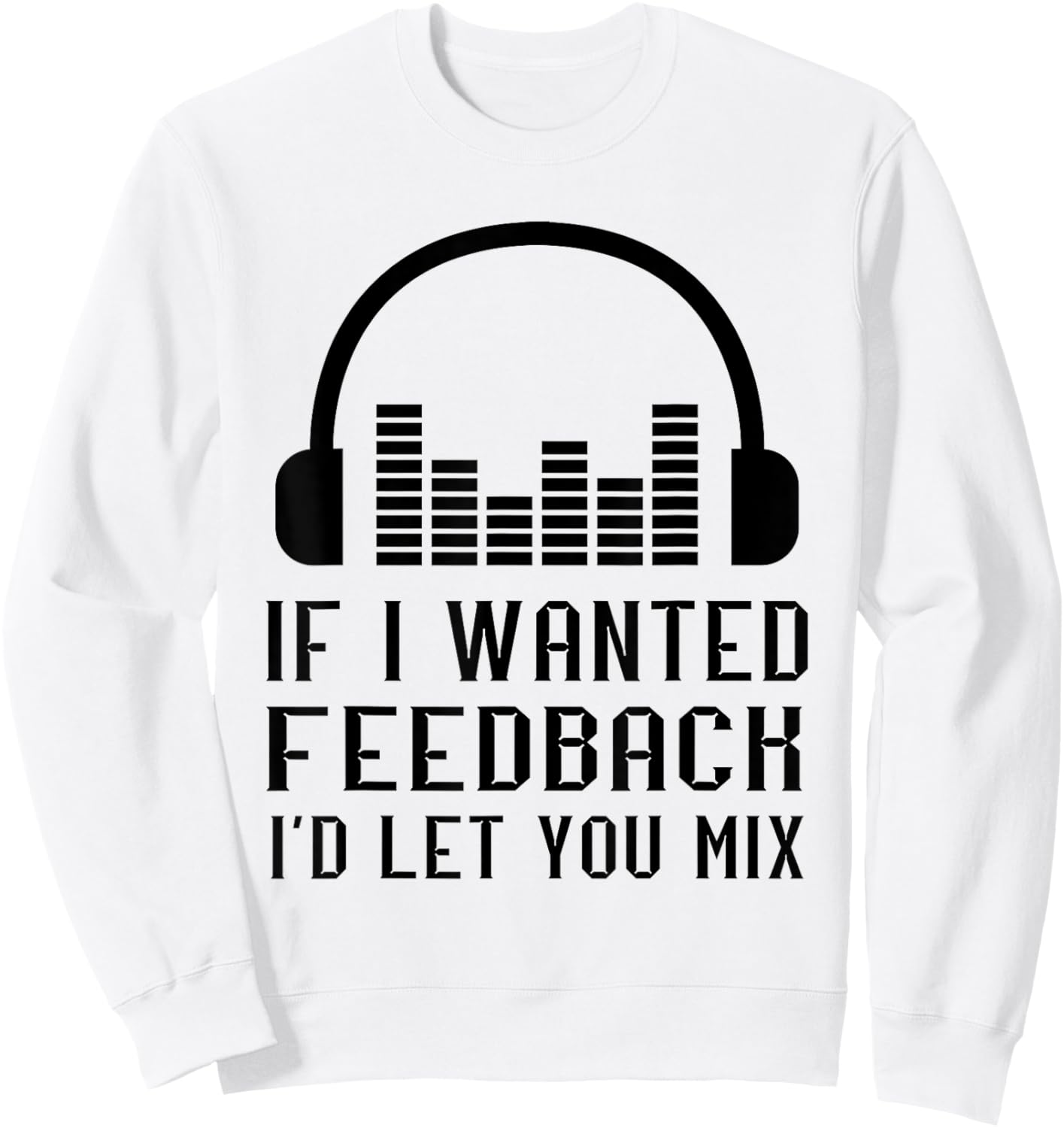 Audio Engineer If I Wanted Feedback Sound Audio Engineer Sweatshirt - Sweatshirt | White