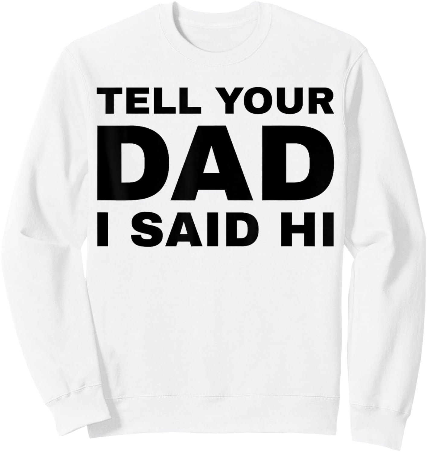 Tell Your Dad I Said Hi Funny Sarcasm Quote Sweatshirt - Sweatshirt | White