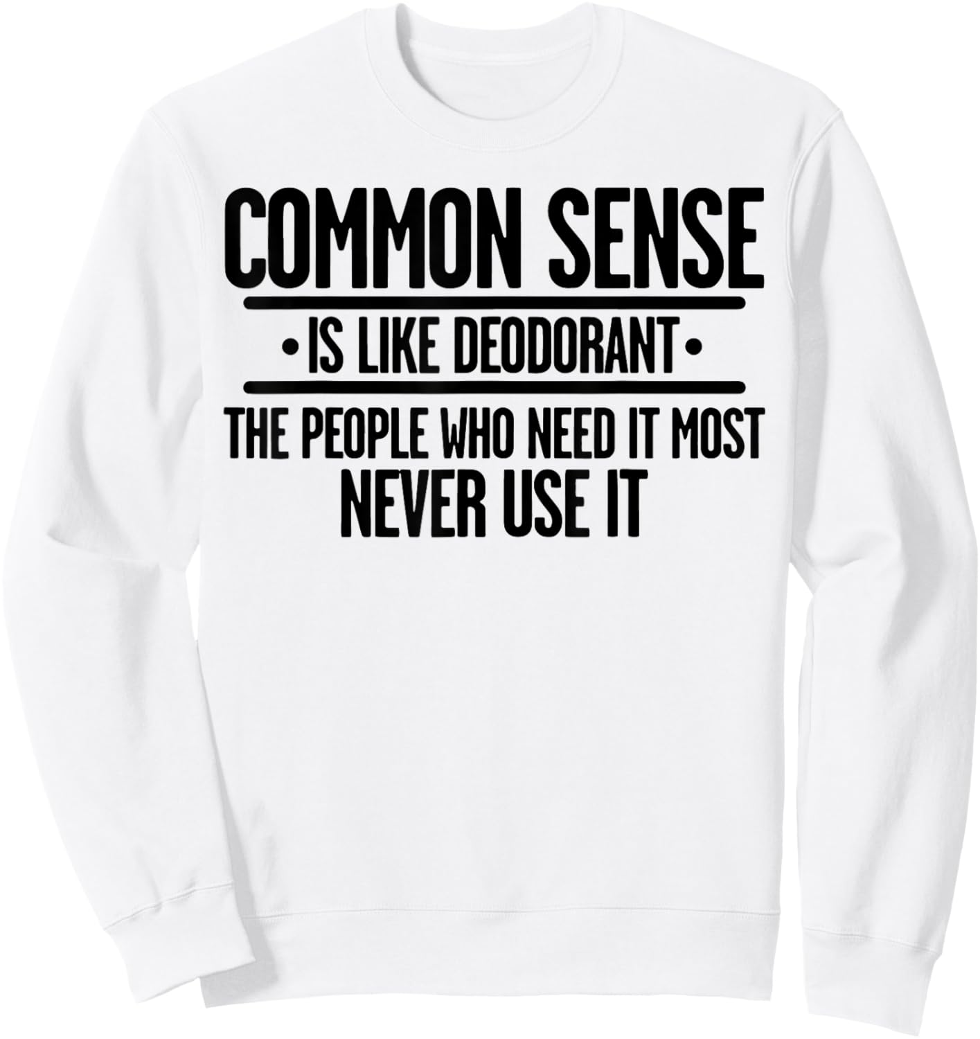 Common Sense Is Like Deodorant The People Who Need It Most Sweatshirt - Sweatshirt | White
