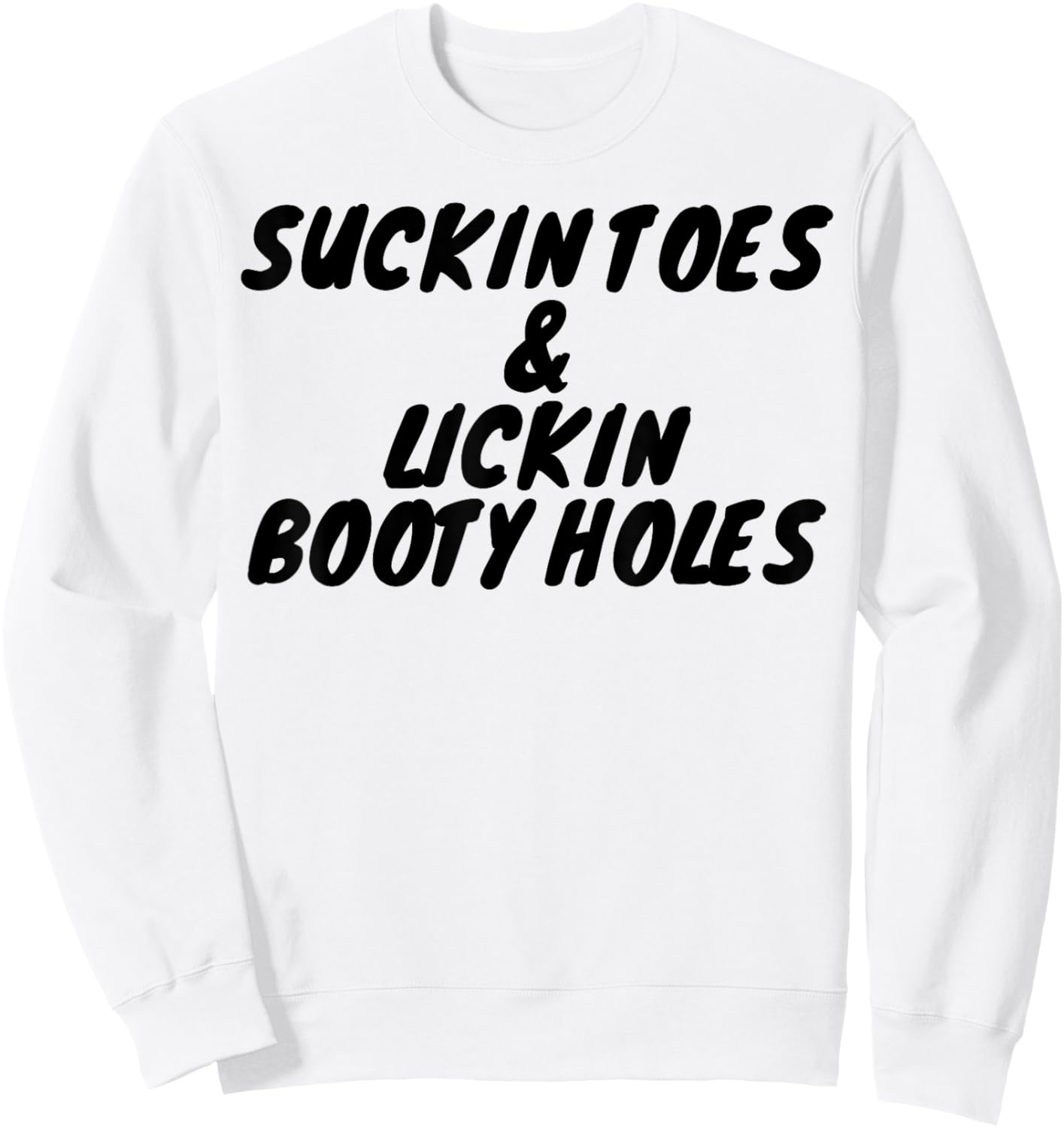 Suckin Toes And Lickin Booty Holes Sweatshirt - Sweatshirt | White