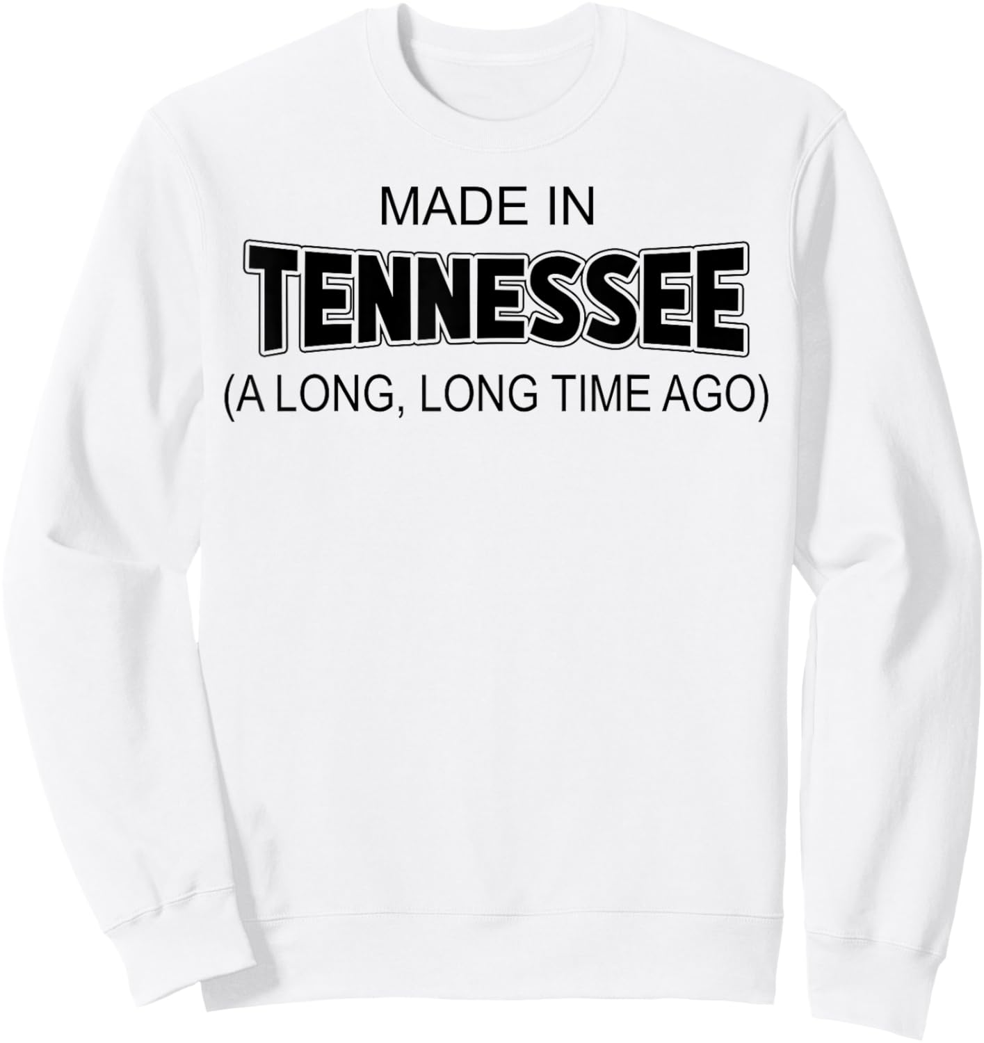 Made In Tennessee A Long Long Time Ago Sweatshirt - Sweatshirt | White