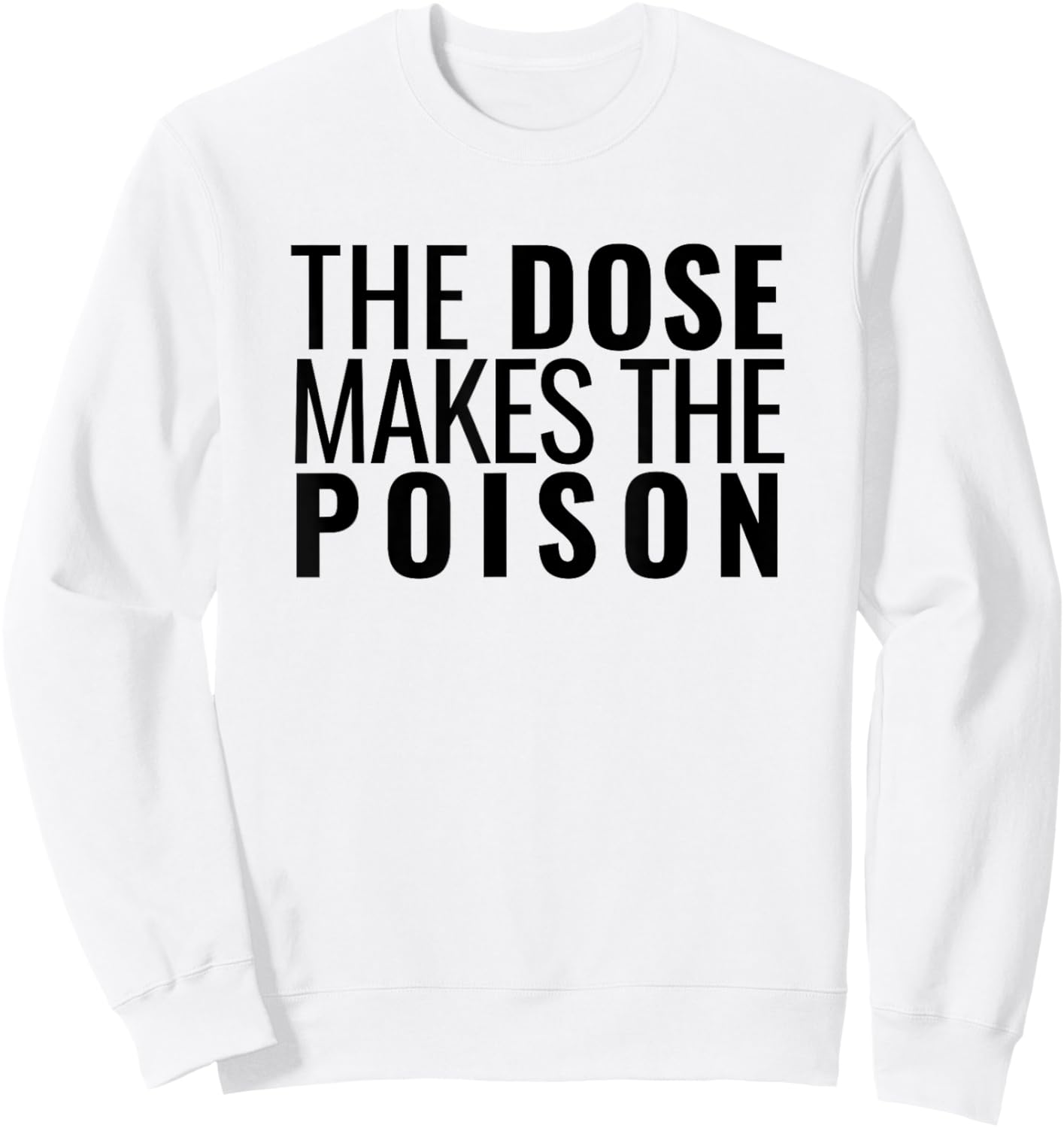 The Dose Makes The Poison | Toxicology, Toxicologist, PharmD Sweatshirt - Sweatshirt | White
