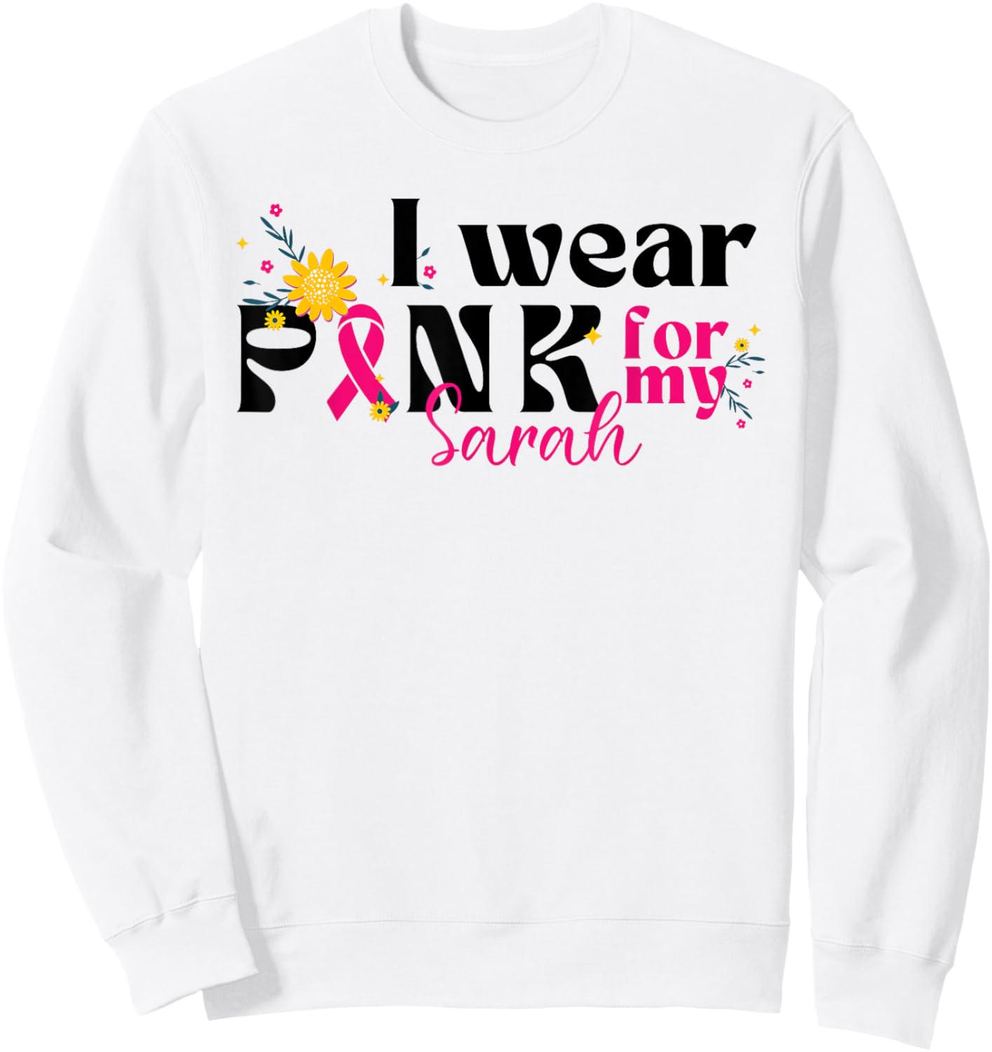 I Wear Pink for My Sarah - Custom Breast Cancer Pink Ribbon Sweatshirt - Sweatshirt | White