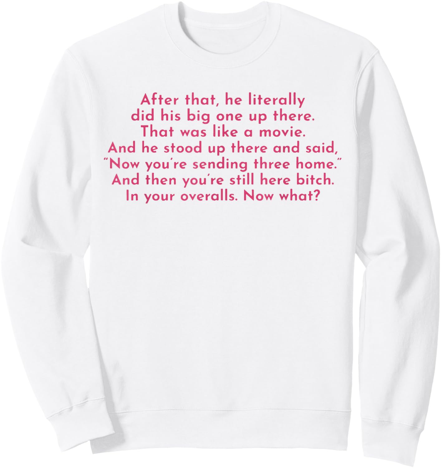 Ew, After That He Literally Did His Big One Up There Sweatshirt - Sweatshirt | White