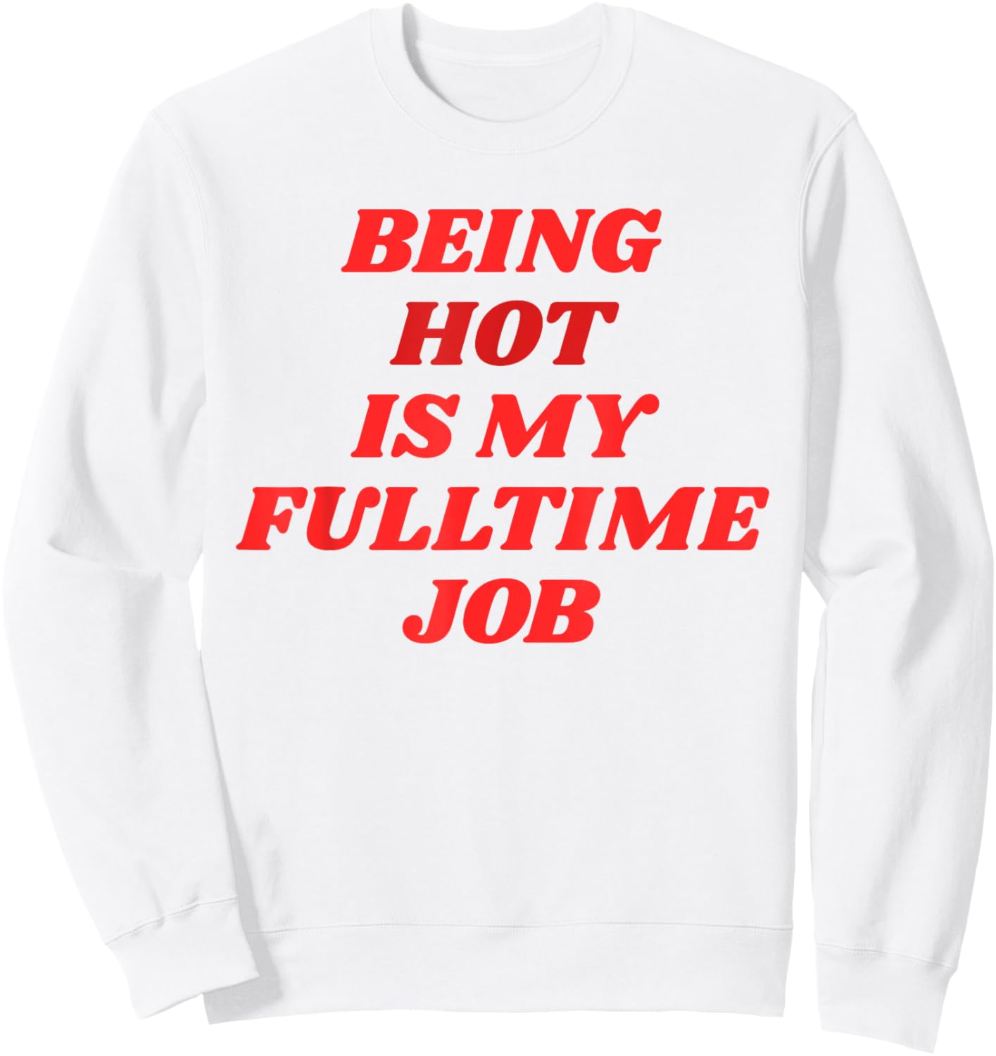 Being Hot Is My Full-Time Job – Funny Confidence Statement Sweatshirt - Sweatshirt | White