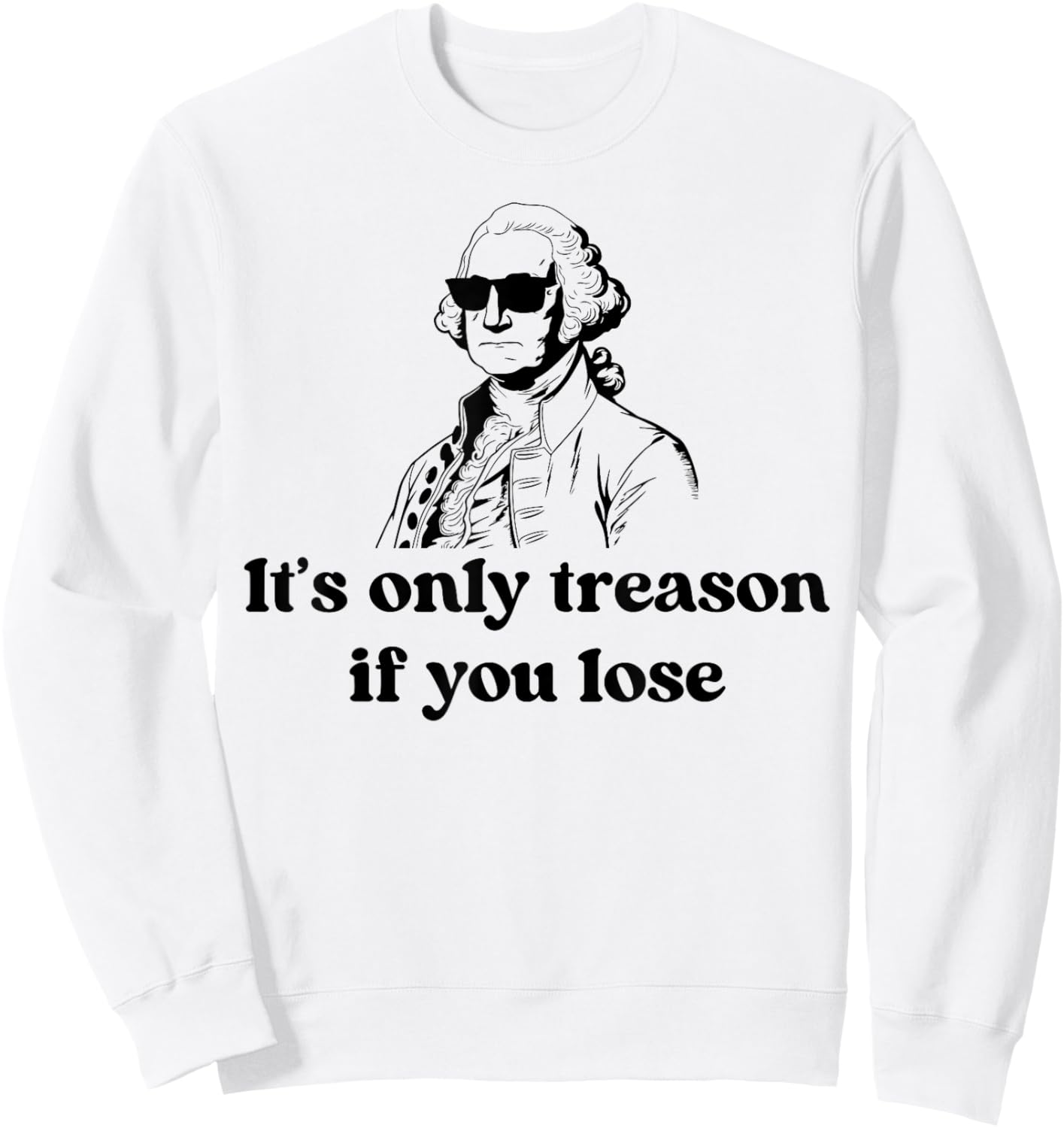 It's Only Treason If You Lose American Patriotic 4th Of July Sweatshirt - Sweatshirt | White