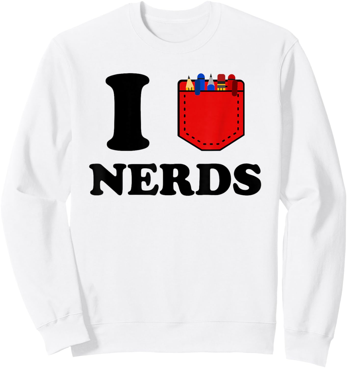 I Love Nerds Funny Pocket Protector Nerdy Sarcastic Geek Pun Sweatshirt - Sweatshirt | White