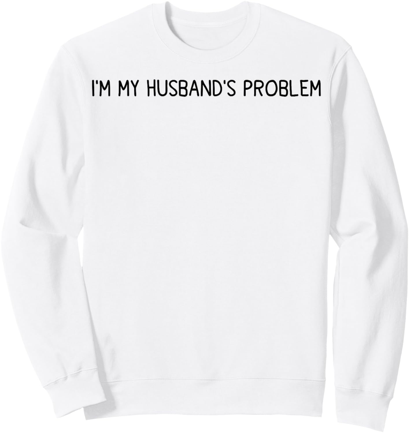I'm My Husband's Problem Funny Wife Saying Sweatshirt - Sweatshirt | White