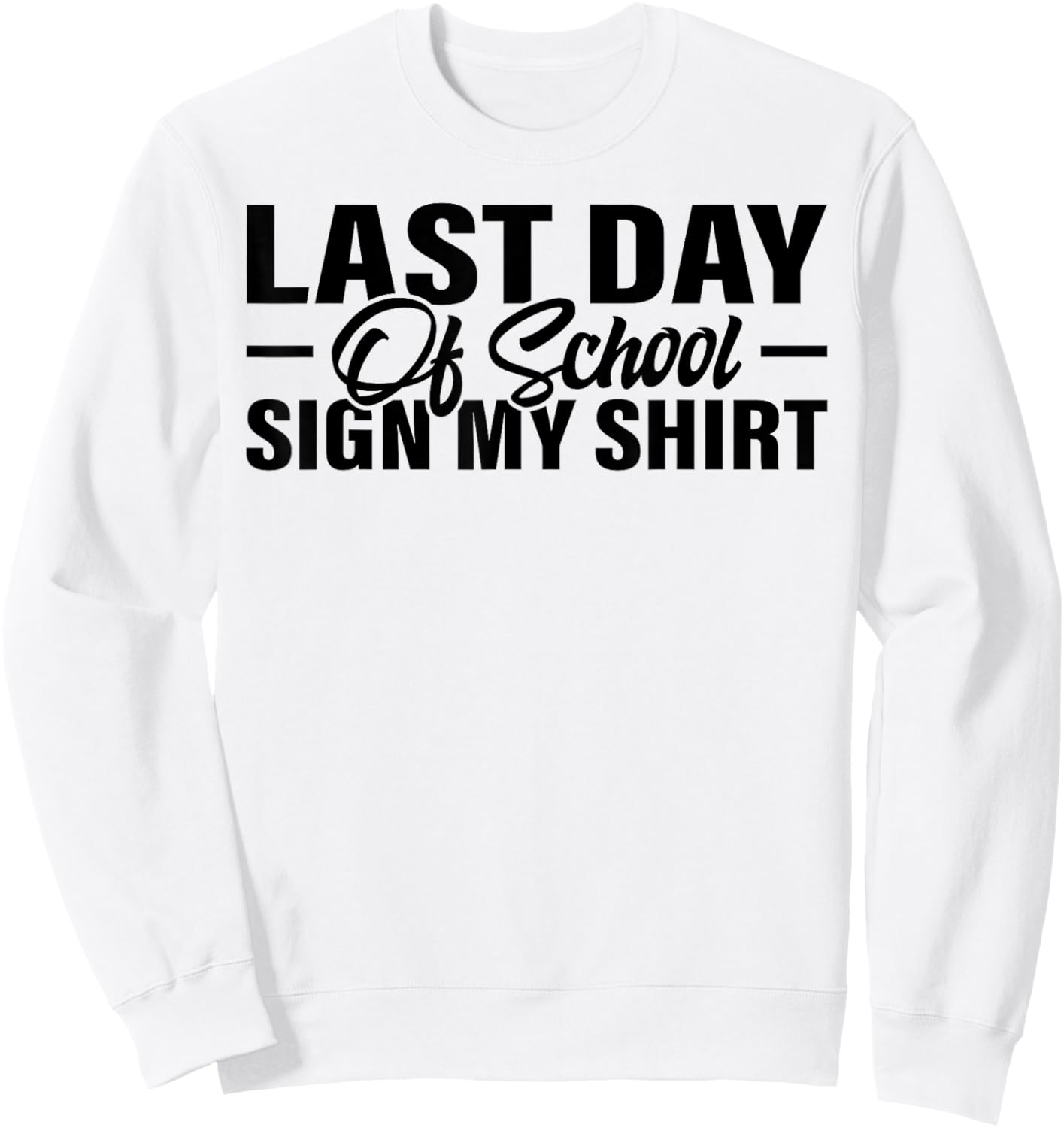 Last Day of School Sign My Shirt Students Teachers Sweatshirt - Sweatshirt | White